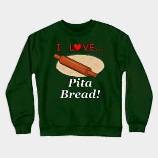 I Love Pita Bread Crewneck Sweatshirt